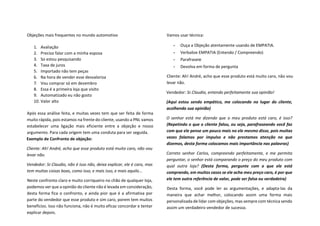 Objeções mais frequentes no mundo automotivo
1. Avaliação
2. Preciso falar com a minha esposa
3. So estou pesquisando
4. Taxa de juros
5. Importado não tem peças
6. Na hora de vender esse desvaloriza
7. Vou comprar só em dezembro
8. Essa é a primeira loja que visito
9. Automatizado eu não gosto
10. Valor alto
Após essa análise feita, e muitas vezes tem que ser feita de forma
muito rápida, pois estamos na frente do cliente, usando a PNL vamos
estabelecer uma ligação mais eficiente entre a objeção e nosso
argumento. Para cada origem tem uma conduta para ser seguida.
Exemplo de Confronto de objeção:
Cliente: Ah! André, acho que esse produto está muito caro, não vou
levar não.
Vendedor: Sr.Claudio, não é isso não, deixa explicar, ele é caro, mas
tem muitas coisas boas, como isso, e mais isso, e mais aquilo...
Neste confronto claro e muito corriqueiro no chão de qualquer loja,
podemos ver que a opinião do cliente não é levada em consideração,
desta forma fica o confronto, e ainda pior que é a afirmativa por
parte do vendedor que esse produto e sim caro, porem tem muitos
benefícios. Isso não funciona, não é muito eficaz concordar e tentar
explicar depois.
Vamos usar técnica:
• Ouça a Objeção atentamente usando de EMPATIA.
• Verbalize EMPATIA (Entendo / Compreendo)
• Parafraseie
• Devolva em forma de pergunta
Cliente: Ah! André, acho que esse produto está muito caro, não vou
levar não.
Vendedor: Sr.Claudio, entendo perfeitamente sua opinião!
(Aqui estou sendo empático, me colocando no lugar do cliente,
acolhendo sua opinião)
O senhor está me dizendo que o meu produto está caro, é isso?
(Repetindo o que o cliente falou, ou seja, parafraseando você faz
com que ele pense um pouco mais no ele mesmo disse, pois muitas
vezes falamos por impulso e não prestamos atenção no que
dizemos, desta forma colocamos mais importância nas palavras)
Correto senhor Carlos, compreendo perfeitamente, e me permita
perguntar, o senhor está comparando o preço do meu produto com
qual outra loja? (Desta forma, pergunte com o que ele está
comprando, em muitos casos se ele acha meu preço caro, é por que
ele tem outra referência de valor, pode ser falsa ou verdadeira)
Desta forma, você pode ler as argumentações, e adapta-las da
maneira que achar melhor, colocando assim uma forma mais
personalizada de lidar com objeções, mas sempre com técnica sendo
assim um verdadeiro vendedor de sucesso.
 