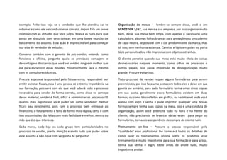 exemplo. Feito isso veja se o vendedor que lhe atendeu vai te
retornar e como ele vai conduzir esse contato, depois fala um breve
relatório com as atitudes que você julgou boas e as ruins para que
possa ser discutido com seus colegas em uma breve reunião de
balizamento do assunto. Essa ação é imprescindível para começar
sua vida de vendedor de veículos.
Converse também com o gerente de pós-vendas, entenda como
funciona a oficina, pergunte quais as principais vantagens e
desvantagens dos carros que você vai vender, ninguém melhor que
ele para esclarecer essas dúvidas. Posteriormente faça o mesmo
com os consultores técnicos.
Procure a pessoa responsável pelo faturamento, responsável por
emitir as notas fiscais, essa é uma pessoa de extrema importância na
sua formação, pois será com ela que você saberá todo o processo
necessária para vender de forma correta, como disse no começo
desse material, vender é fácil, difícil e administrar os processos! E
quanto mais organizado você puder ser como vendedor melhor
ficará seu rendimento, pois com o processo bem entregue ao
financeiro, o faturamento e feito de forma mais rápida, certa e com
isso as comissões são feitas com mais facilidade e melhor, dentro do
mês que é o que interessa.
Cada marca, cada loja ou cada grupo tem particularidades no
processo de vendas, preste atenção e anote tudo que puder sobre
esse assunto e não fique com vergonha de perguntar.
Organização de mesas - lembre-se sempre disso, você e um
VENDEDOR S/A®, sua mesa e sua empresa, por isso organize muito
bem, deixe sua mesa bem limpa, com apenas o necessário uma
calculadora, algumas folhas brancas para anotações ou um caderno
de capa neutra, se possível com a cor predominante da marca, mas
só isso, sem nenhuma estampa. Canetas e lápis em potes ou porta
lápis personalizados, não improvise com objetos estranhos.
O cliente percebe quando sua mesa está muito cheia de coisas
desnecessárias naquele momento, como pilhas de processos e
outros papeis, isso passa impressão de desorganização muito
grande. Procure evitar isso.
Todo processo de vendas requer alguns formulários para serem
preenchidos, por isso faça uma pasta com todos eles e deixe em sua
gaveta ou armário, para cada formulário tenha umas cinco cópias
em sua pasta, geralmente esses formulários existem em duas
formas, ou como blocos feitos em gráfica, ou na intranet onde você
acessa com login e senha e pode imprimir, qualquer uma dessas
formas sempre tenha suas cópias na mesa, isso é uma conduta de
organização, assim você preenche tudo na hora e na frente do
cliente, não precisando se levantar várias vezes para pegar os
formulários, tornando a experiência de compra do cliente ruim.
Treinamento on-line – Procure a pessoa responsável pela
“qualidade” esse profissional lhe fornecerá todos os detalhes de
como fazer os treinamentos on-line sobre os produtos, esse
treinamento e muito importante para sua formação e para a loja,
tenha sua senha e login, teste antes de anote tudo, muito
importante anotar.
 
