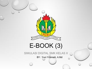 E-BOOK (3)
SIMULASI DIGITAL SMK KELAS X
BY : Yuni Yusmaiti, A.Md

 
