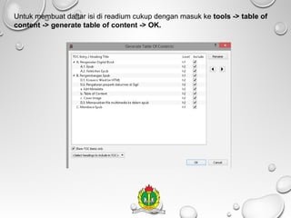 Untuk membuat daftar isi di readium cukup dengan masuk ke tools -> table of
content -> generate table of content -> OK.

 