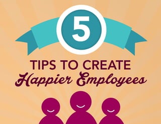 TIPS TO CREATE
Happier Employees
5
 