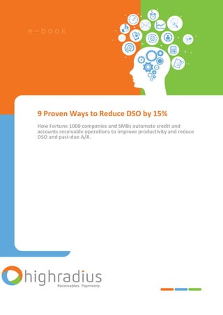 9 Proven Ways to Reduce DSO by 15%
How Fortune 1000 companies and SMBs automate credit and
accounts receivable operations to improve productivity and reduce
DSO and past-due A/R.
e – b o o k
 