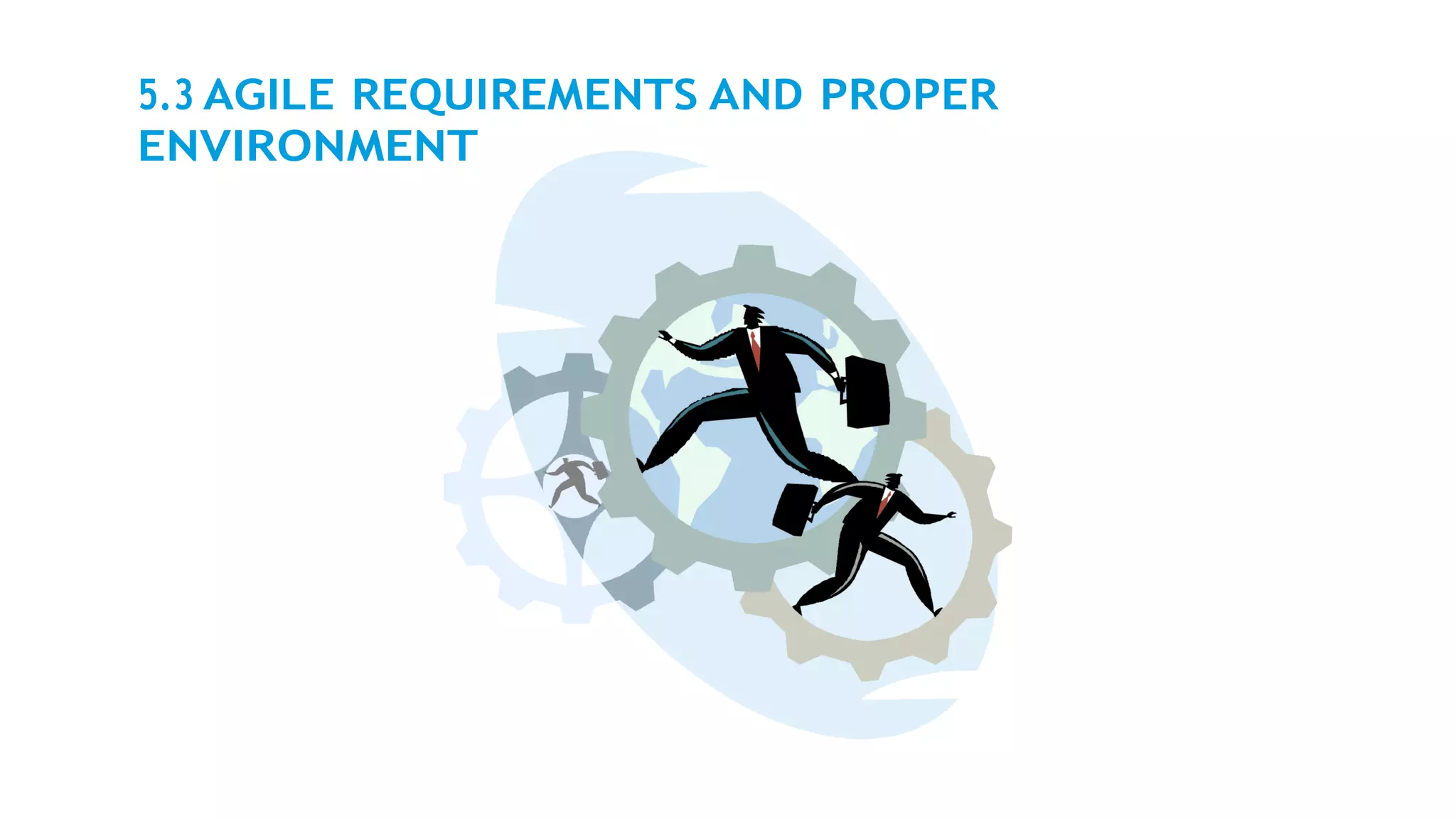 5.3 AGILE REQUIREMENTS AND PROPER
ENVIRONMENT
 