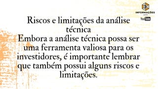 Riscos e limitações da análise
técnica
Embora a análise técnica possa ser
uma ferramenta valiosa para os
investidores, é importante lembrar
que também possui alguns riscos e
limitações.
 