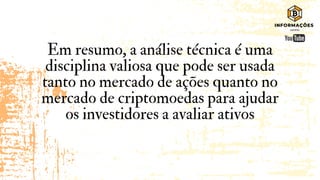 Em resumo, a análise técnica é uma
disciplina valiosa que pode ser usada
tanto no mercado de ações quanto no
mercado de criptomoedas para ajudar
os investidores a avaliar ativos
 