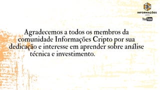 Agradecemos a todos os membros da
comunidade Informações Cripto por sua
dedicação e interesse em aprender sobre análise
técnica e investimento.
 