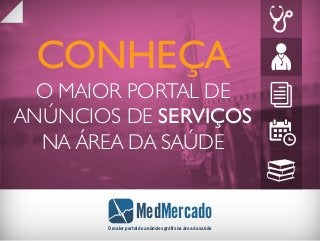 MedMercado
O maior portal de anúncios grátis na área da saúde
CONHEÇA
O MAIOR PORTAL DE
ANÚNCIOS DE SERVIÇOS
NA ÁREA DA SAÚDE
 