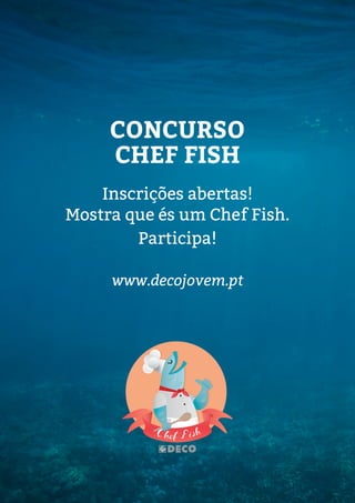 CONCURSO
CHEF FISH
Inscrições abertas!
Mostra que és um Chef Fish.
Participa!
www.decojovem.pt
 
