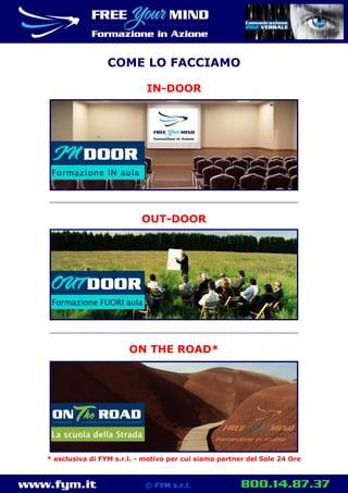 www.fym.it 800.14.87.37© FYM s.r.l.
IN-DOOR
COME LO FACCIAMO
OUT-DOOR
ON THE ROAD*
* esclusiva di FYM s.r.l. - motivo per cui siamo partner del Sole 24 Ore
 