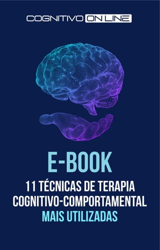 11 TÉCNICAS DE TERAPIA
COGNITIVo-COMPORTAMENTAL
MAIS UTILIZADAS
e-book
 