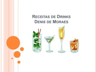 RECEITAS DE DRINKS
DENIS DE MORAES
 