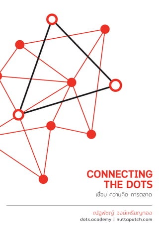 CONNECTING
THE DOTS
ณัฐพัชญ์ วงษ์เหรียญทอง
dots.academy | nuttaputch.com
 