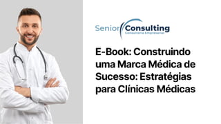 E-Book:Construindo
umaMarcaMédicade
Sucesso:Estratégias
paraClínicasMédicas
 