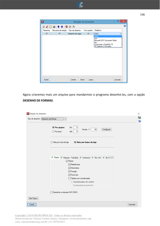 136
Copyright © 2018 GRUPO PROCAD - Todos os direitos reservados
Desenvolvido por Vinícius Cardoso Santos | Instagram: @viniciuscardoso.eng
www.viniciuscardosoeng.com.br | (31) 98782-8611
Agora criaremos mais um arquivo para mandarmos o programa desenhá-los, com a opção
DESENHO DE FORMAS.
 