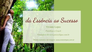 Viviane Lopes
Psicóloga e Coach
Fundadora do www.psicoclique.com.br
Direitos autorais e de imagem: www.vivianelopes.com.br
 