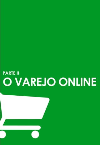 30
PARTE II
O VAREJO ONLINE
 