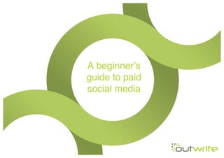  	
  
A beginner’s
guide to paid
social media
	
  
 