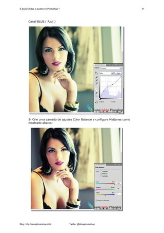 E-book Efeitos e ajustes no Photoshop 1                                         41




        Canal BLUE ( Azul )




        3- Crie uma camada de ajustes Color Balance e configure Midtones como
        mostrado abaixo:




Blog: http://canalphotoshop.info/         Twitter: @dicasphotoshop
 