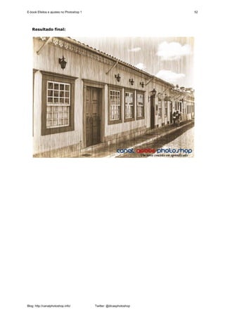 E-book Efeitos e ajustes no Photoshop 1                              52




   Resultado final:




Blog: http://canalphotoshop.info/         Twitter: @dicasphotoshop
 