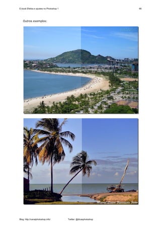 E-book Efeitos e ajustes no Photoshop 1                              66




   Outros exemplos:




Blog: http://canalphotoshop.info/         Twitter: @dicasphotoshop
 