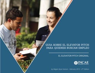 GUIA SOBRE EL ELEVATOR PITCH
PARA QUIENES BUSCAN EMPLEO
EL ELEVATOR PITCH ORIGINAL
by Megan Alyse Hanson - February 2015 - 2ND
Edition
 
