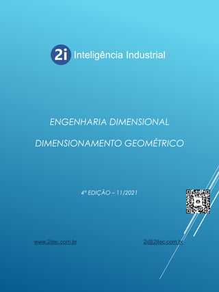 ENGENHARIA DIMENSIONAL
DIMENSIONAMENTO GEOMÉTRICO
www.2itec.com.br 2i@2itec.com.br
4ª EDIÇÃO – 11/2021
2i Inteligência Industrial
 