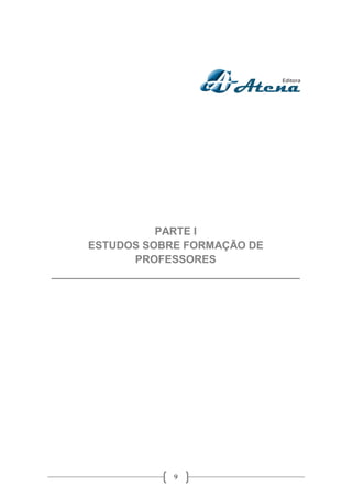 9
PARTE I
ESTUDOS SOBRE FORMAÇÃO DE
PROFESSORES
__________________________________________
 