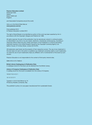 Pearson Education Limited
Edinburgh Gate
Harlow
Essex CM20 2JE
England
and Associated Companies around the world
Visit us on the World Wide Web at:
www.pearson.com/uk
First published 2012
© Pearson Education Limited 2012
The right of David Boddy to be identified as author of this work has been asserted by him in
accordance with the Copyright, Designs and Patents Act 1988.
All rights reserved. No part of this publication may be reproduced, stored in a retrieval system,
or transmitted in any form or by any means, electronic, mechanical, photocopying, recording or
otherwise without either the prior written permission of the Publishers or a licence permitting
restricted copying in the United Kingdom issued by the Copyright Licensing Agency Ltd,
Saffron House, 6–10 Kirby Street, London EC1N 8TS.
All trademarks used herein are the property of their respective owners. The use of any trademark in
this text does not vest in the author or publisher any trademark ownership rights in such trademarks,
nor does the use of such trademarks imply any affiliation with or endorsement of this book by such
owners.
Pearson Education is not responsible for the content of third-party internet sites.
ISBN 978-0-273-73928-9
British Library Cataloguing-in-Publication Data
A catalogue record for this book can be obtained from the British Library.
Library of Congress Cataloging-in-Publication Data
A catalog record for this book is available from the Library of Congress.
10 9 8 7 6 5 4 3 2 1
15 14 13 12 11
Typeset in 10.5/12.5pt Minion by 73
Printed by Rotolito Lombarda, Italy
The publisher’s policy is to use paper manufactured from sustainable forests.
 