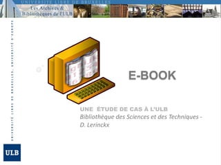 e-book  Une  étude de cas à l’ULBBibliothèque des Sciences et des Techniques - D. Lerinckx  