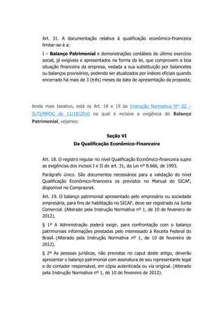 Art. 31. A documentação relativa à qualificação econômico-financeira
limitar-se-á a:
I – Balanço Patrimonial e demonstraçõ...