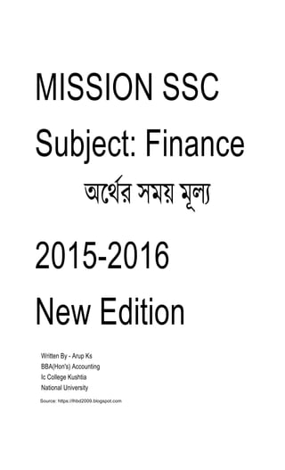 MISSION SSC
Subject: Finance
2015-2016
New Edition
Written By - Arup Ks
BBA(Hon's) Accounting
Ic College Kushtia
National University
Source: https://lhbd2009.blogspot.com
 