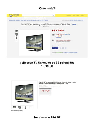 Quer mais?
Veja essa TV Samsung de 32 polegadas
1.399,90
No atacado 734,20
 