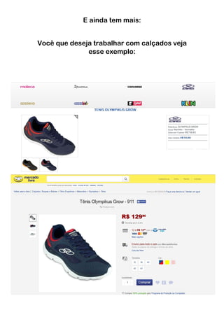 E ainda tem mais:
Você que deseja trabalhar com calçados veja
esse exemplo:
 
