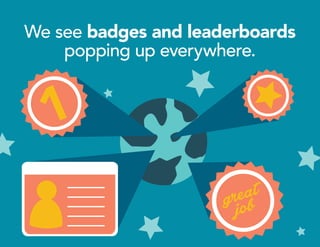 1
We see badges and leaderboards
popping up everywhere.
great
job
 