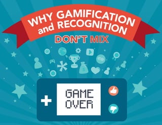 WHY GAMIFICATION
and RECOGNITION
DON’T MIX
 