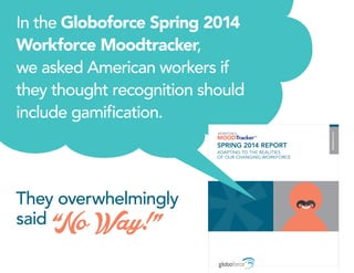 SPRING 2014 REPORT
ADAPTING TO THE REALITIES
OF OUR CHANGING WORKFORCE
RESEARCHREPORT
In the Globoforce Spring 2014
Workfo...
