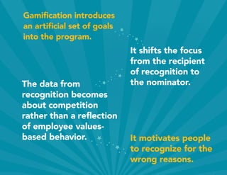 Gamification introduces
an artificial set of goals
into the program.
It shifts the focus
from the recipient
of recognition...
