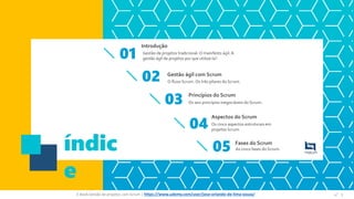 n°1
índic
e
Introdução
01
Gestão ágil com Scrum
02
Princípios do Scrum
03
Aspectos do Scrum
04
Fases do Scrum
05
Gestão de projetos tradicional.O manifesto ágil.A
gestão ágil de projetos por que utilizá-la?
O fluxo Scrum. Os três pilares do Scrum.
Os seis princípios inegociáveis do Scrum.
Os cinco aspectos estruturais em
projetos Scrum
As cinco fases do Scrum.
E-Book Gestão de projetos com Scrum | https://www.udemy.com/user/jose-orlando-de-lima-souza/
 