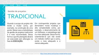 TRADICIONAL
Gestão de projetos
Quando o escopo do projeto não
tende a mudar como, por
exemplo, na construção de uma
ponte. Nesse caso a metodologia
de gestão de projetos tradicional
é a mais recomendada. Dessa
forma o que foi planejado deverá
ser executado sem alteração na
fase de EXECUÇÃO.
Em contrapartida projetos que
demandem muita mudança e
alta complexidade como, por
exemplo, o desenvolvimento de
um Software, a metodologia ágil
é a mais adequada. Dessa forma,
subentende-se que não existe
um método melhor que o outro,
existe o mais adequado e o
menos adequado.
E-Book Gestão de projetos com Scrum | www.orlandolima.com /adm.orlandolima @Orlando_ADM n°3n°3E-Book Gestão de projetos com Scrum | https://www.udemy.com/user/jose-orlando-de-lima-souza/
 