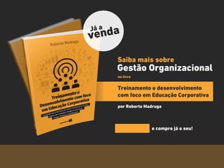 31
Saiba mais sobre
por Roberto Madruga
Gestão Organizacional
no livro
Treinamento e desenvolvimento
com foco em Educação Corporativa
Já a
venda
e compre já o seu!
Clique aqui
 