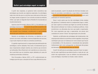 7
Definir qual estratégia seguir no negócio
A partir das respostas, os gestores terão consciência das
estratégias que levarão aos objetivos esperados. As estratégias
nada mais são dos que os caminhos que serão percorridos para
se chegar aonde se esperam. É um conceito oriundo do ambiente
militar, que após as Segunda Guerra Mundial foi incorporado ao
mundo empresarial.
Autores como Fernandes e Berton (2012, p. 04) defendem que
estratégia empresarial é “o conjunto dos grandes propósitos, dos
objetivos, das metas, das políticas e dos planos para concretizar
uma situação futura desejada, considerando as oportunidades
oferecidas pelo ambiente e os recursos da organização”.
Quando as estratégias são eficientes, os objetivos se con-
sumam com maior celeridade e menores dispêndios de recursos,
o que muito importa em todos os contextos econômicos.
E a gestão organizacional é a responsável pela delineação das
estratégias a serem adotadas. Para tanto, é fundamental que os
seus responsáveis estejam atentos aos cenários que envolvem
as instituições. Eles influenciam com veemência os rumos toma-
dos e permitem que as manobras sejam adotadas em casos de
mudanças profundas e drásticas.
Para Fernandes e Berton (2012, p. 07) a administração es-
tratégica permite que a situação do futuro seja diferente da situ-
ação do passado, a partir da adoção de diretrizes tomadas com
base em previsões e providências, o que indica a necessidade
da constante aprendizagem por parte dos gestores, como será
analisado em momento oportuno.
Esse é outro ponto que faz das estratégias fortes aliadas
dos gestores. O ambiente externo é amplamente fugaz e volátil,
por estar sujeito às variáveis que fogem ao controle da direção.
Não possível antecipar-se à todas as mudanças políticas, crises
econômicas e as alterações das Leis, que expõe a organização.
Por mais experiente que seja o especialista, ele jamais terá
condições de “prever o futuro” da organização com precisão.
Destarte, as definições das estratégias são fundamentais, não
sóporqueelasindicamoscaminhosaseremseguidos,masporque
contribuem para que as mudanças de rumos sempre que houver
a necessidade, a fim de preservar a manutenção das operações
institucionais, bem como salvaguardar os interesses dos grupos
de interesses. Um planejamento deve ser flexível.
A partir da definição da estratégia é possível traçar os aspec-
tos de maior significância que determinarão a razão de ser e de
existir das organizações e que se refletem nas declarações de
suas estratégias, resumidas na missão, visão e valores.
 