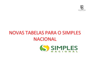 NOVAS TABELAS PARA O SIMPLES
NACIONAL
 