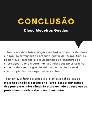 CONCLUSÃO
Diego Medeiros Guedes
Tendo em vista tais situações relatadas acima, resta claro
o papel do farmacêutico em ser ...
