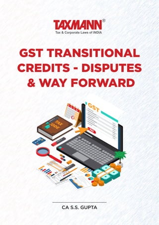 CA S.S. GUPTA
GST TRANSITIONAL
CREDITS - DISPUTES
& WAY FORWARD
 