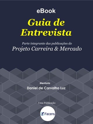 eBook
Guia de
Entrevista
Parte integrante das publicações do
Projeto Carreira & Mercado
Daniel de Carvalho Luz
Mentoria
Uma Publicação
 