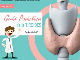 e-book
Guía Práctica
de la TIROIDES
Phelipe Halfeld
Licensed to Delia Barajas - delia.barajas10@gmail.com - HP15416723391691
 