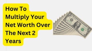 How To
Multiply Your
Net Worth Over
The Next 2
Years
 