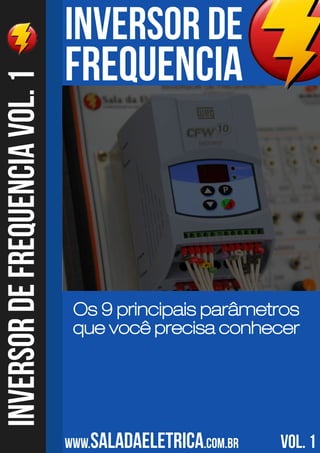 inversor deinversordefrequenciavol.1
frequencia
vol. 1
que você precisa conhecer
Os 9 principais parâmetros
www.saladaeletrica.com.br
 