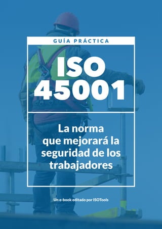 La norma
que mejorará la
seguridad de los
trabajadores
Un e-book editado por ISOTools
ISO
45001
G U Í A P R Á C T I C A
 
