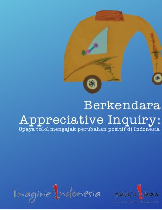 Berkendara
Appreciative Inquiry:
Upaya tolol mengajak perubahan positif di Indonesia
 